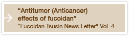 Antitumor (Anticancer) effects of fucoidan Fucoidan Tsusin News Letter Vol. 4