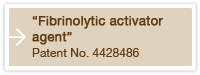 "Fibrinolytic activator agent"Patent No. 4428486